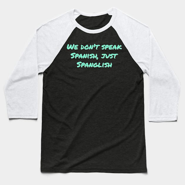 Just Spanglish Baseball T-Shirt by ardp13